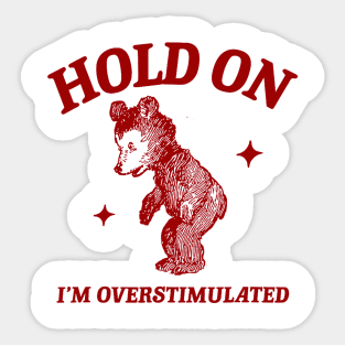 Hold On I'm Overstimulated bear funny meme Sticker